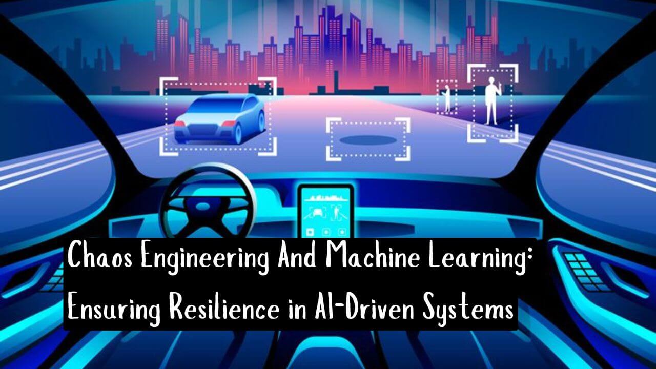 Chaos Engineering And Machine Learning: Ensuring Resilience in AI-Driven Systems